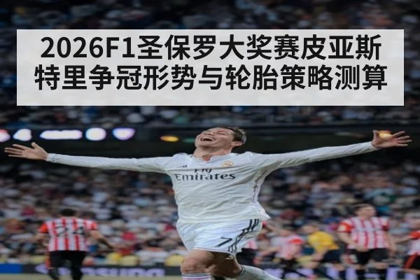 2026F1圣保罗大奖赛皮亚斯特里争冠形势与轮胎策略测算